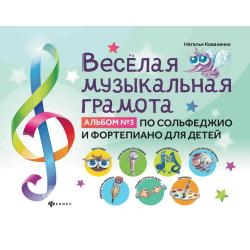 Веселая музыкальная грамота. Альбом №3 по сольфеджио и фортепиано для детей / Коваленко Н.
