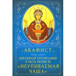 Акафист Пресвятой Богородице в честь Ее иконы «Неупиваемая Чаша»