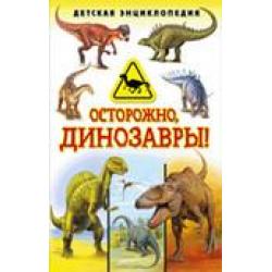 Осторожно, динозавры! Детская энциклопедия