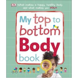 My Top to Bottom Body Book. What Makes a Happy, Healthy Body and What Makes You?