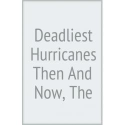 The Deadliest Hurricanes Then and Now