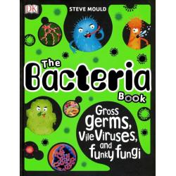 The Bacteria Book. Gross Germs, Vile Viruses, and Funky Fungi