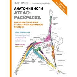 Анатомия йоги. Атлас-раскраска. Визуальный гид по телу — от структуры к осознанной практике / Солоуэй Келли