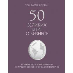50 великих книг о бизнесе. Главные идеи и инструменты из лучших бизнес-книг за всю историю / Батлер-Боудон Том