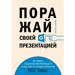 Поражай своей презентацией. 30 правил создания впечатляющего слайд-шоу от лучших спикеров TED Talks