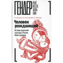 Человек рождающий. История родильной культуры в России Нового времени