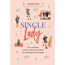 Single lady. Как я сменила статус в вечном поиске на свободна и счастлива / Хейл Мэнди 