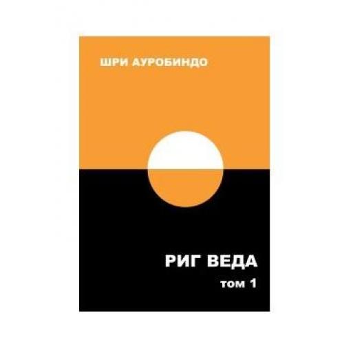 Веда тайны востока. Шри Ауробиндо "риг Веда том 1".