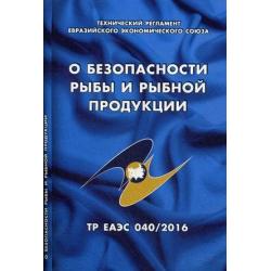О безопасности рыбы и рыбной продукции. Технический регламент Евразийского экономического союза (ТР ЕАЭС 040/2016)