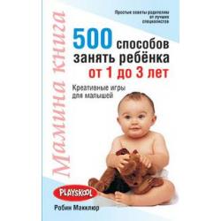 Мамина книга. 500 способов занять ребёнка от 1 до 3 лет. Креативные игры для малышей