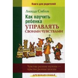 Как научить ребенка управлять своими чувствами. Книга для родителей