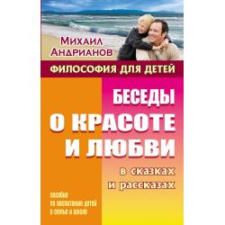 Беседы о красоте и любви в сказках и рассказах. Пособие по воспитанию детей в семье и школе