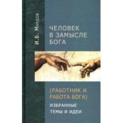 Человек в Замысле Бога (Работник и Работа Бога). Избранные темы и идеи