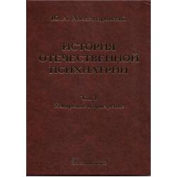 История отечественной психиатрии. В 3-х томах. Том 1. Усмирение и призрение