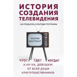 История создания телевидения. Как рождались культовые программы. Что? Где? Когда? А ну-ка, девушки! От всей души. Клуб путешественников