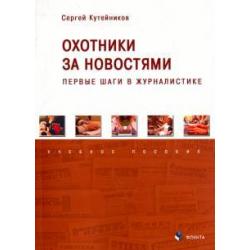 Охотники за новостями. Первые шаги в журналистике. Учебное пособие