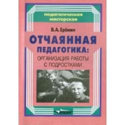 Отчаянная педагогика организация работы с подростками