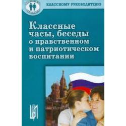 Классные часы, беседы о нравственном и патриотическом воспитании. Учебное пособие