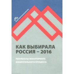 Как выбирала Россия - 2016. Мониторинг избирательного процесса