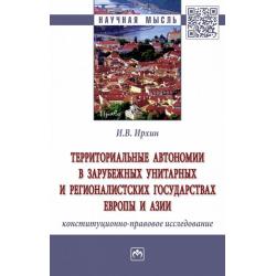 Территориальные автономии в зарубежных унитарных и регионалистских государствах Европы и Азии (конституционно-правовое исследование)