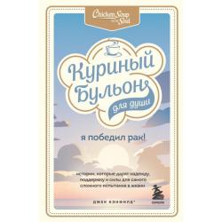 Куриный бульон для души. Я победил рак! Истории, которые дарят надежду, поддержку и силы