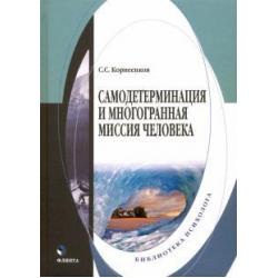 Самодетерминация и многогранная миссия человека. Монография