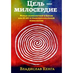 Цель - милосердие. Между психологией и Богом, или 20 лет в трансперсональной психологии