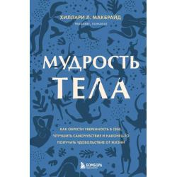 Мудрость тела. Как обрести уверенность в себе, улучшить самочувствие и наконец-то получать удовольст