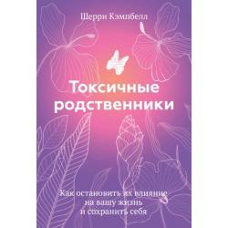 Токсичные родственники. Как остановить их влияние на вашу жизнь и сохранить себя