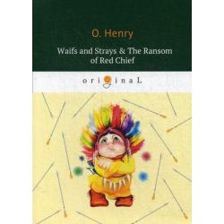 Waifs and Strays & The Ransom of Red Chief / O. Henry