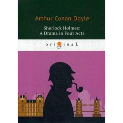 Sherlock Holmes A Drama in Four Acts