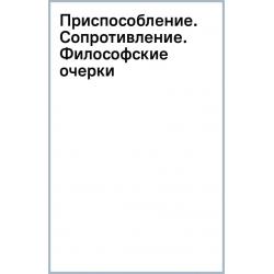 Приспособление. Сопротивление. Философские очерки