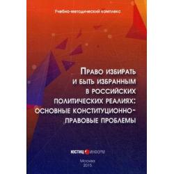 Право избирать и быть избранным в российских политических реалиях основные конституционно-правовые проблемы. Учебно-методический комплекс