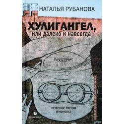 Хулигангел, или Далеко и Навсегда. Нетленки, тленки и монопье