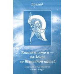 Кто ты, кто я - на Земле, во Вселенной нашей. Мысли, которые кружатся, витают вокруг