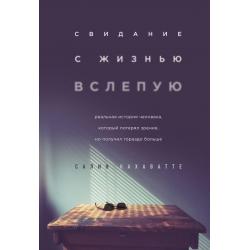 Свидание с жизнью вслепую. Реальная история человека, который потерял зрение, но получил гораздо больше