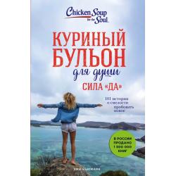 Куриный бульон для души. Сила Да. 101 история о смелости пробовать новое