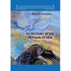 По белому огню чёрным огнём. Сборник стихов