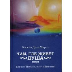 Там, где живет душа. Том 2 В плену Пространства и Времени