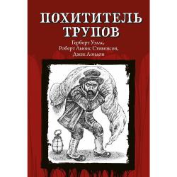 Похититель трупов / Уэллс Герберт, Стивенсон Роберт Льюис, Лондон Джек