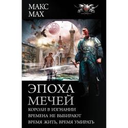 Эпоха мечей Короли в изгнании. Времена не выбирают. Время жить, время умирать