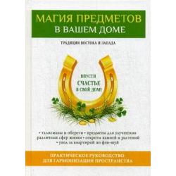 Магия предметов в вашем доме. Традиции Востока и Запада. Практическое руководство для гармонизации пространства