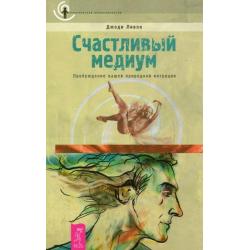 Счастливый медиум. Пробуждение вашей природной интуиции