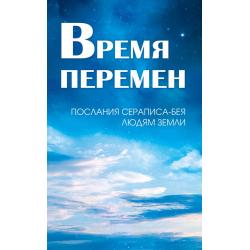 Время перемен. Послания Сераписа-Бея людям Земли