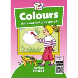 Colours. Цвета. Английский для детей / Frost Arthur