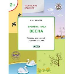 Творческие задания. Времена года. Весна. Тетрадь для занятий с детьми 2-3 лет / Ульева Е.А.