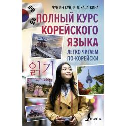 Полный курс корейского языка. Легко читаем по-корейски / Касаткина И.Л., Чун Ин Сун